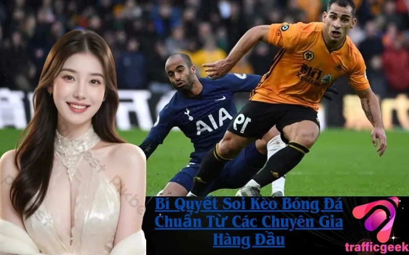Bí Quyết Soi Kèo Bóng Đá Chuẩn Từ Các Chuyên Gia Hàng Đầu