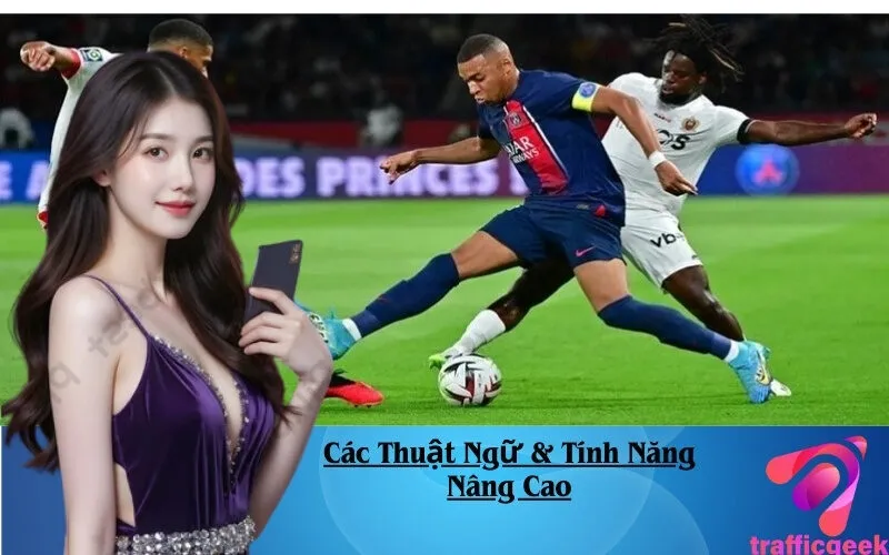 Các Thuật Ngữ & Tính Năng Nâng Cao
