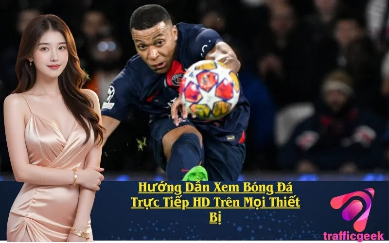 Hướng Dẫn Xem Bóng Đá Trực Tiếp HD Trên Mọi Thiết Bị