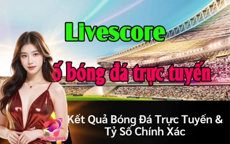 Kết Quả Bóng Đá Trực Tuyến & Tỷ Số Chính Xác