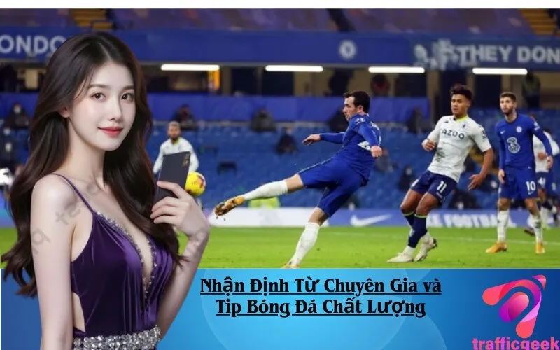 Nhận Định Từ Chuyên Gia và Tip Bóng Đá Chất Lượng