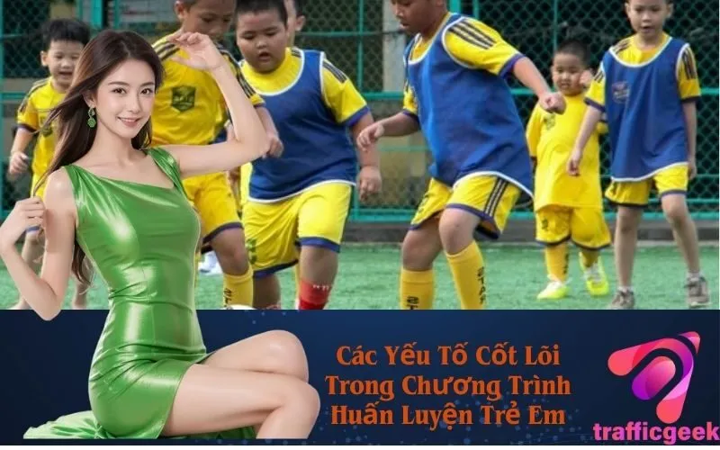 Các Yếu Tố Cốt Lõi Trong Chương Trình Huấn Luyện Trẻ Em
