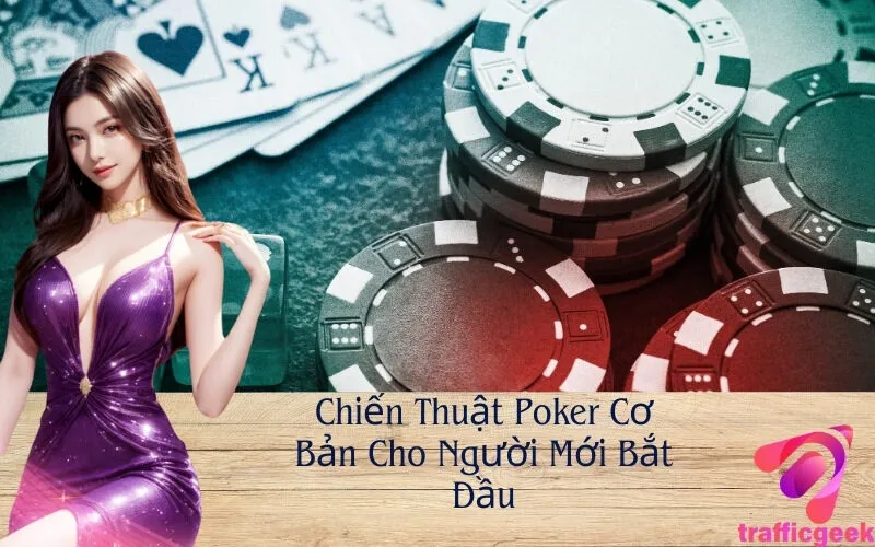 Chiến Thuật Poker Cơ Bản Cho Người Mới Bắt Đầu