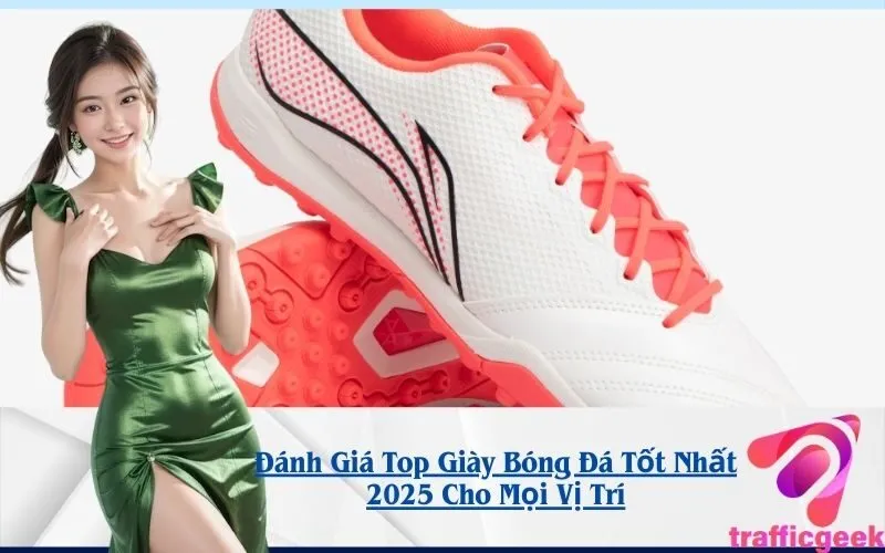 Đánh Giá Top Giày Bóng Đá Tốt Nhất 2025 Cho Mọi Vị Trí