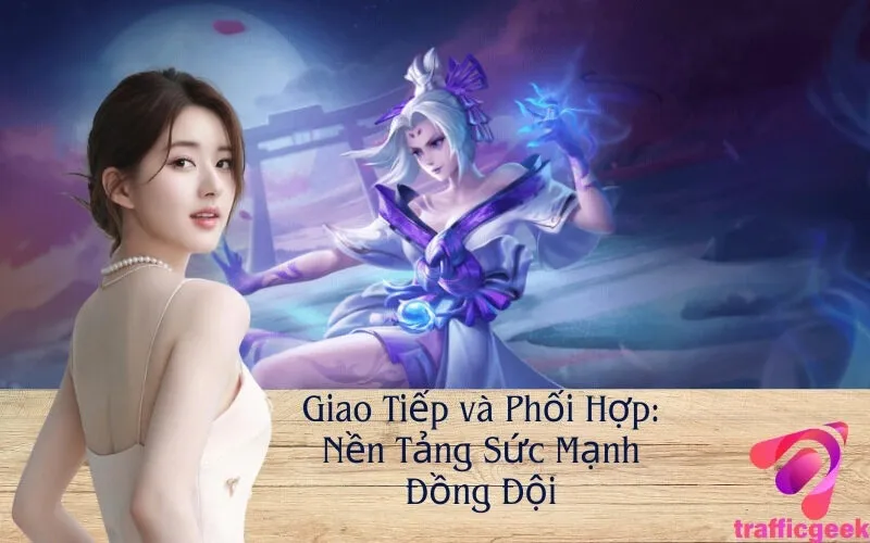 Giao Tiếp và Phối Hợp: Nền Tảng Sức Mạnh Đồng Đội