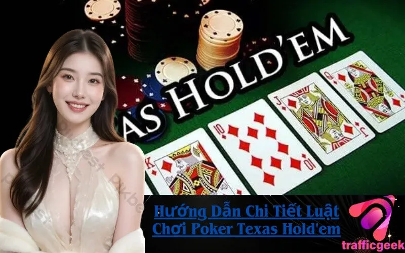 Hướng Dẫn Chi Tiết Luật Chơi Poker Texas Hold'em