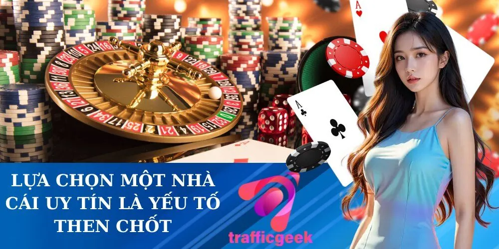 lựa chọn một nhà cái uy tín là yếu tố then chốt
