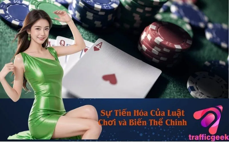 Sự Tiến Hóa Của Luật Chơi và Biến Thể Chính