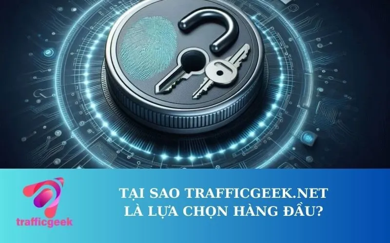 Tại Sao trafficgeek.net Là Lựa Chọn Hàng Đầu