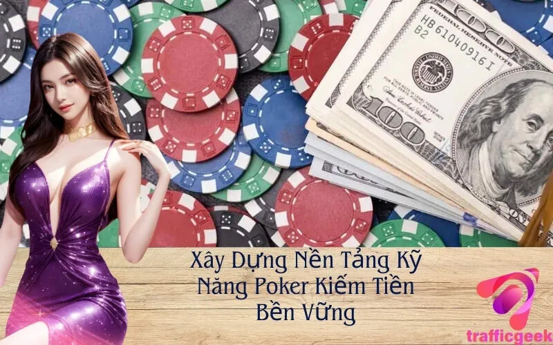 Xây Dựng Nền Tảng Kỹ Năng Poker Kiếm Tiền Bền Vững