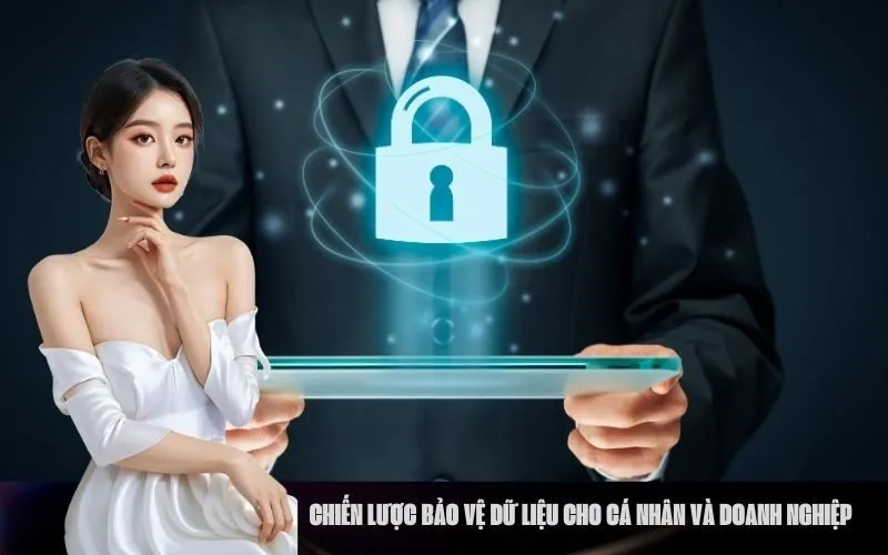 Chiến lược bảo vệ dữ liệu cho cá nhân và doanh nghiệp