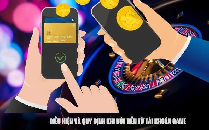 Điều Kiện và Quy Định Khi Rút Tiền Từ Tài Khoản Game