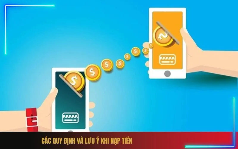 Các Quy Định và Lưu Ý Khi Nạp Tiền