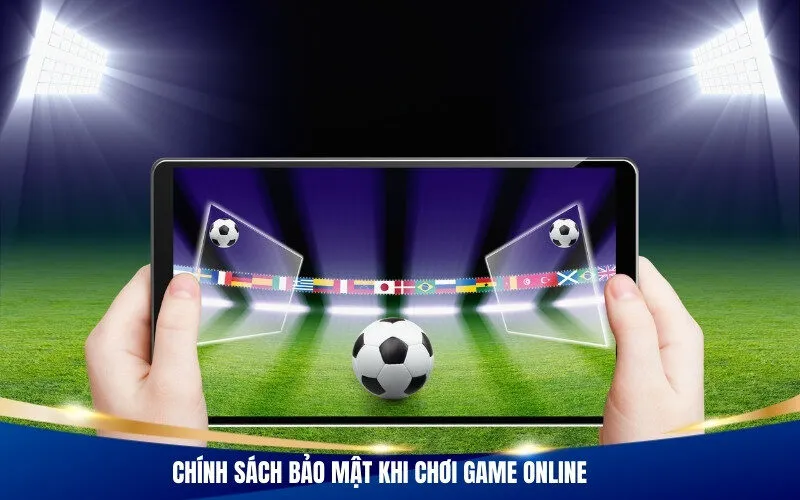 Chính sách bảo mật khi chơi game online Đảm bảo an toàn dữ liệu.