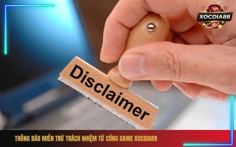 Thông Báo Miễn Trừ Trách Nhiệm Từ Cổng Game xocdia88