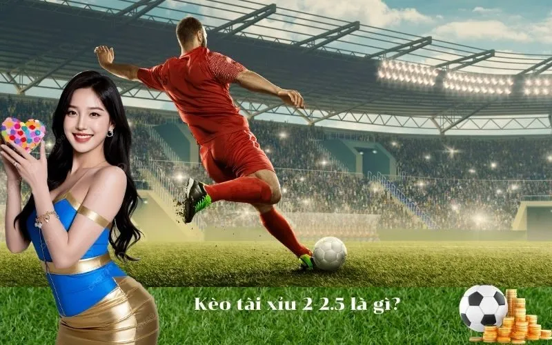 Kèo tài xỉu 2-2.5 là gì?