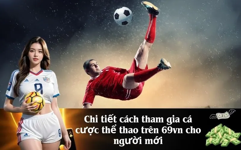 Chi tiết cách tham gia cá cược thể thao trên 69vn cho người mới