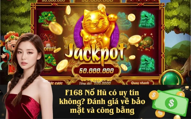 F168 Nổ Hũ có uy tín không? Đánh giá về bảo mật và công bằng
